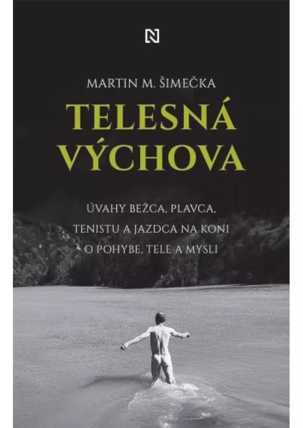 Martin M. Šimečka - Telesná výchova - Úvahy bežca, plavca, tenistu a jazdca na koni o pohybe, tele a mysli