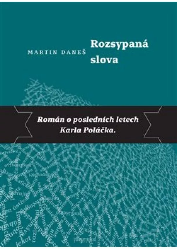 Martin Daneš - Rozsypaná slova - Román o posledních letech Karla Poláčka