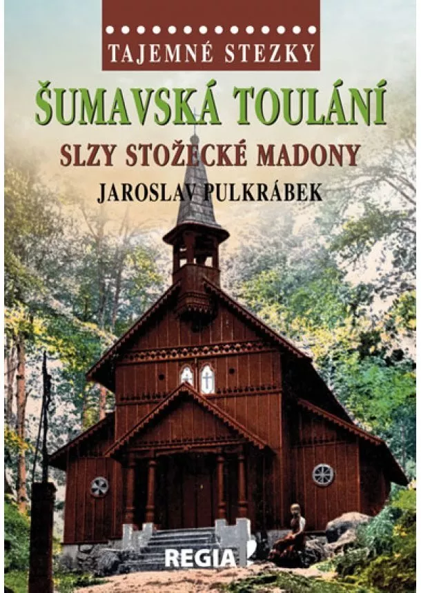 Jaroslav Pulkrábek - Tajemné stezky - Šumavská toulání, slzy stožecké Madony