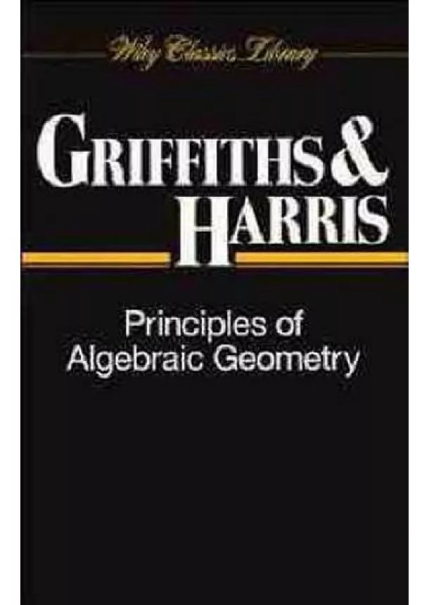 Philip Griffiths, Harris Joseph - Principles of Algebraic Geometry