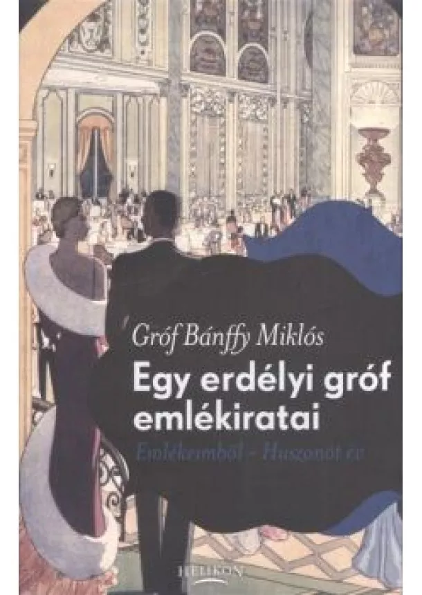 Gróf Bánffy Miklós - EGY ERDÉLYI GRÓF EMLÉKIRATAI /EMLÉKEIMBŐL - HUSZONÖT ÉV