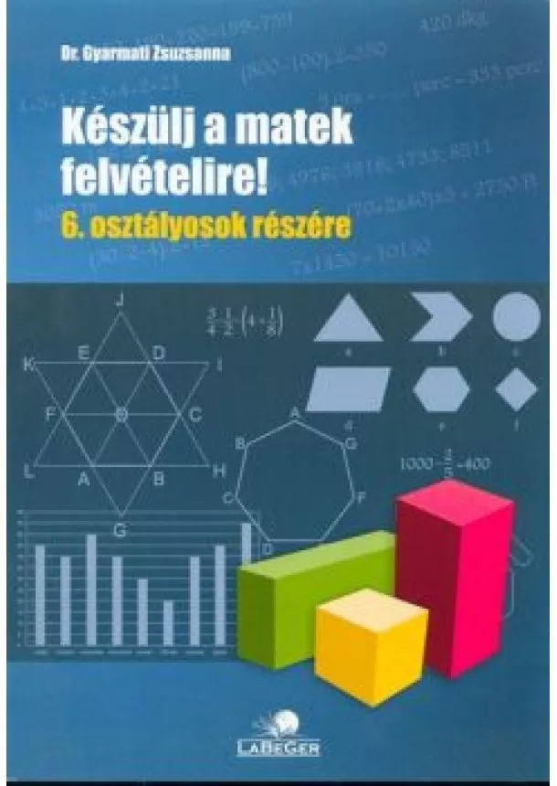 Dr. Gyarmati Zsuzsanna - Készülj a matek felvételire! 6. osztályosok részére