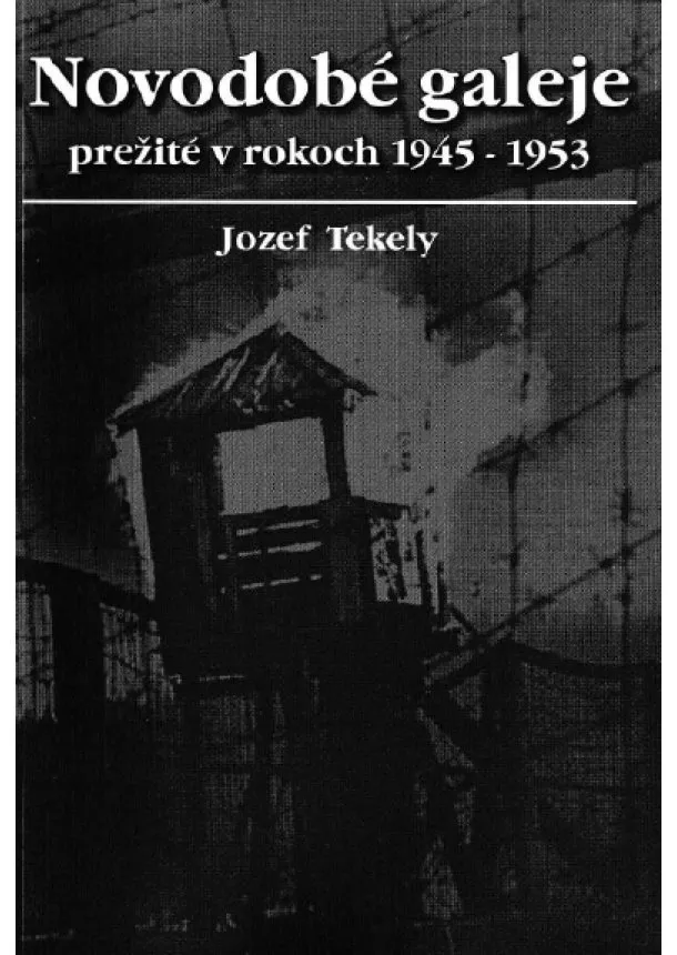 Jozef Tekely  - Novodobé galeje prežité v rokoch 1945-1956