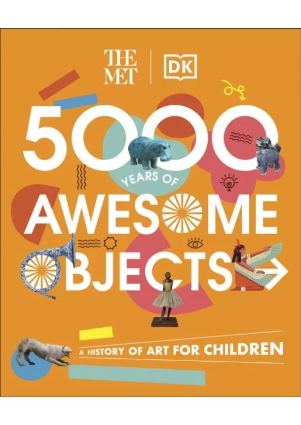 Aaron Rosen, Susie Hodge, Susie Brooks, Mary Richards - The Met 5000 Years of Awesome Objects