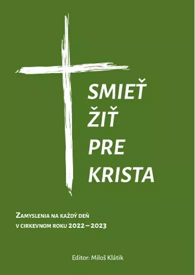 Smieť žiť pre Krista - Zamyslenia na každý deň v cirkevnom roku 2022 – 2023