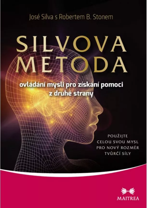 José Silva, Robert B. Stone  - Silvova metoda ovládání mysli pro získání pomoci z druhé strany - Použijte celou svou mysl pro nový rozměr tvůrčí síly