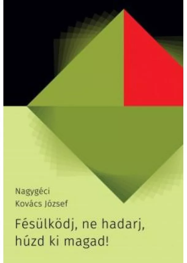 Nagygéci Kovács József - Fésülködj, ne hadarj, húzd ki magad!