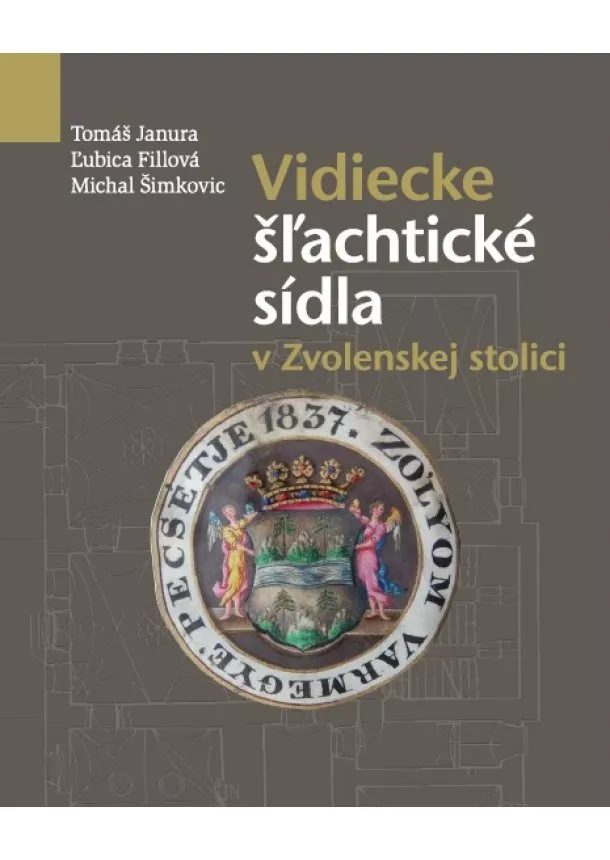 Tomáš Janura, Ľubica Fillová, Michal Šimkovic - Vidiecke šľachtické sídla v Zvolenskej stolici