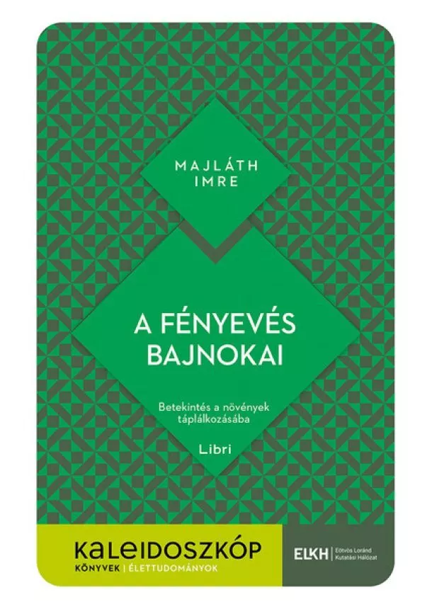 Majláth Imre - A fényevés bajnokai - Betekintés a növények táplálkozásába - Kaleidoszkóp Könyvek