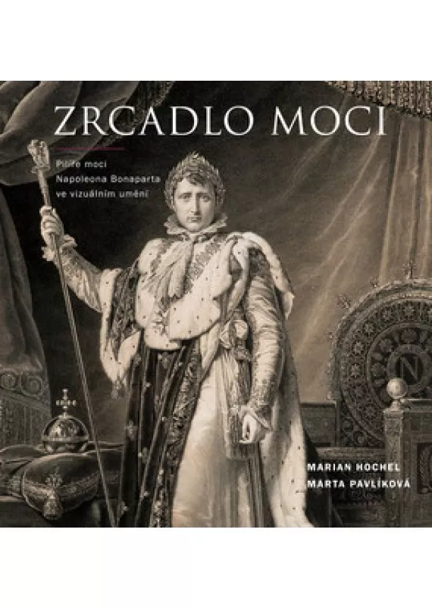 Marian Hochel, Marta Pavlíková - Zrcadlo moci - Pilíře moci Napoleona Bonaparta ve vizuálním umění