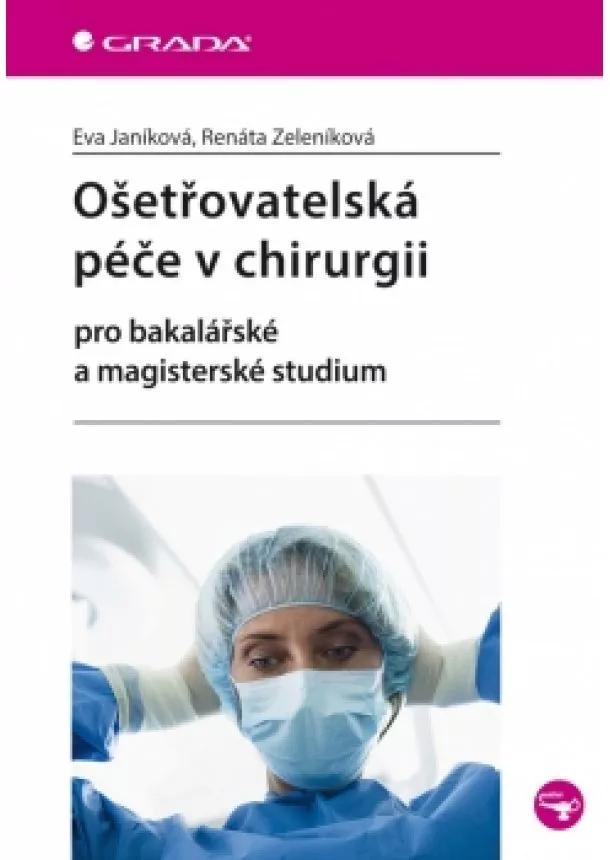 Renáta, Eva Janíková, Zeleníková - Ošetřovatelská péče v chirurgii pro bakalářské a magisterské studium