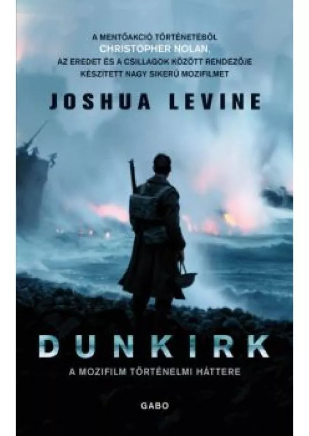 Joshua Levine - Dunkirk - A mozifilm történelmi háttere