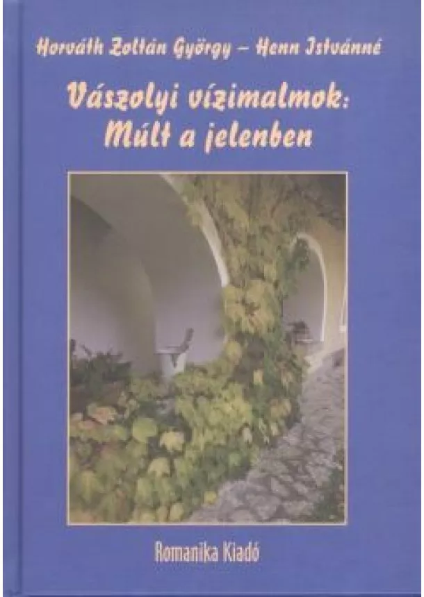 Henn Istvánné - VÁSZOLYI VÍZIMALMOK: MÚLT A JELENBEN