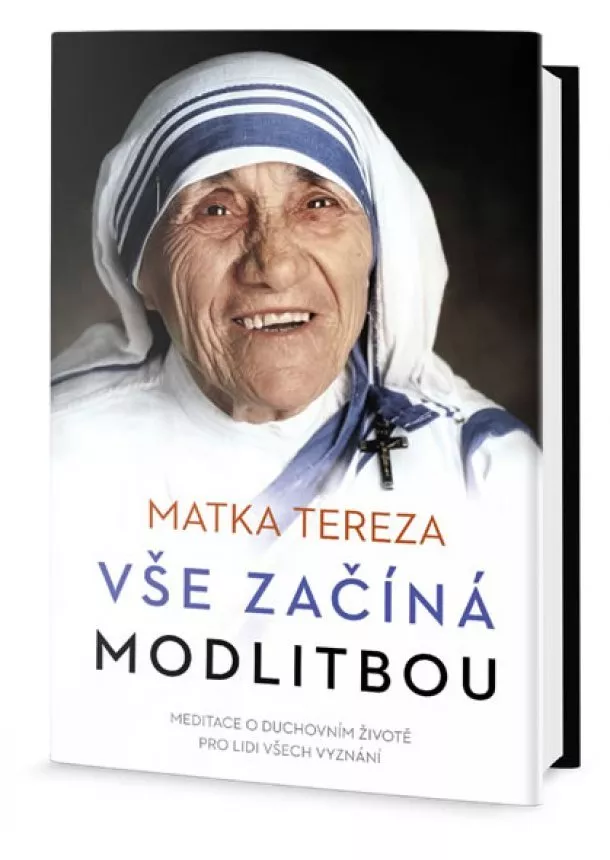 Matka Tereza - Vše začíná modlitbou - Meditace o duchovním životě pro lidi všech vyznání