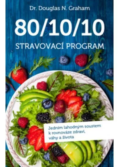 80/10/10 Stravovací program - Jedním lahodným soustem k rovnováze zdraví, váhy a života