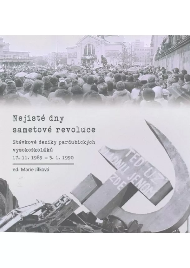 Marie Jílková - Nejisté dny sametové revoluce - Stávkové deníky pardubických vysokoškoláků