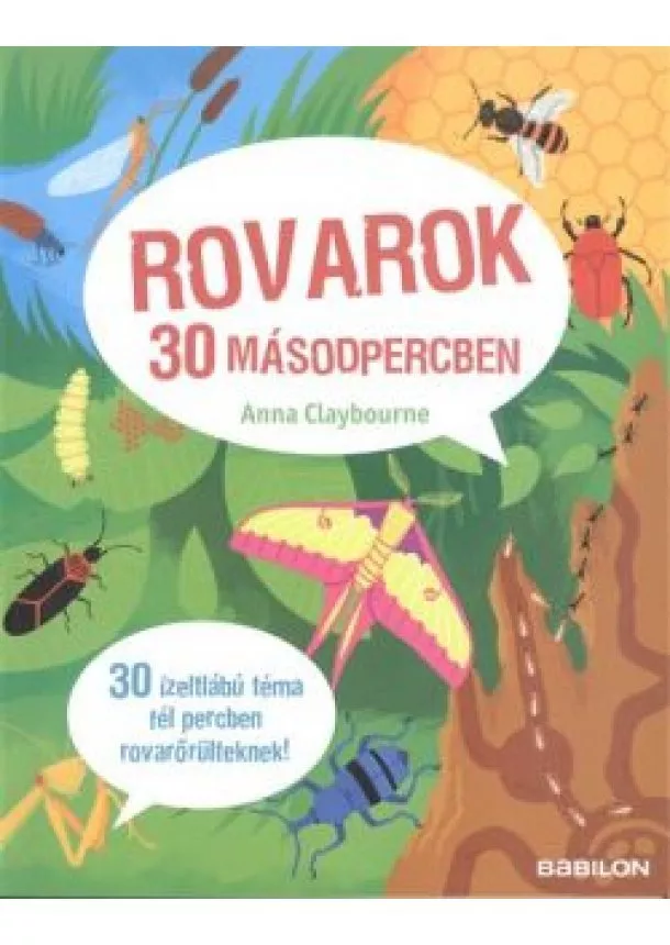 Anna Claybourne - Rovarok 30 másodpercben /30 ízeltlábú téma fél percben rovarőrülteknek!