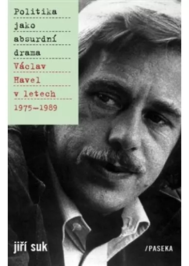 Politika jako absurdní drama - Václav Havel v letech 1975–1989