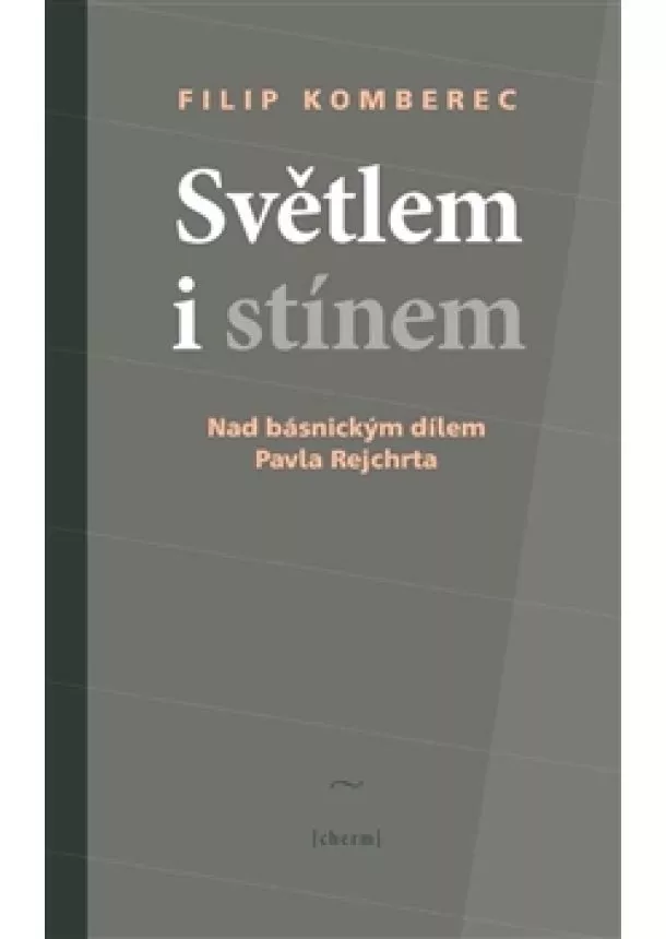 Filip Komberec - Světlem i stínem - Nad básnickým dílem Pavla Rejchrta