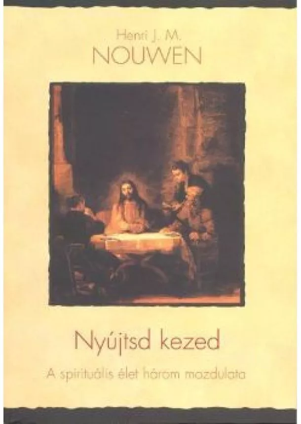 Henri J. M. Nouwen - Nyújtsd kezed /A spirituális élet három mozdulata