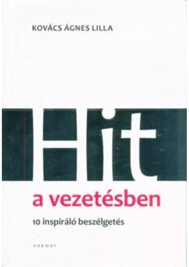 Kovács Ágnes Lilla - Hit a vezetésben - 10 inspiráló beszélgetés