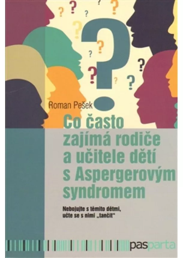 Roman Pešek - Co často zajímá rodiče a učitele dětí s Aspergerovým syndromem - Nebojujte s těmito dětmi, učte se s nimi „tančit“