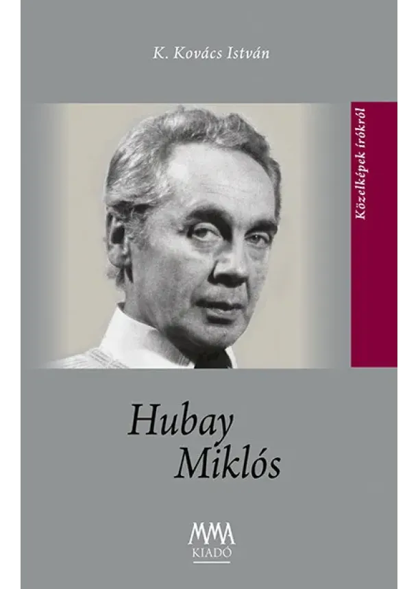 K. Kovács István - Hubay Miklós - Közelképek írókról