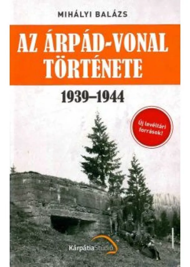 Mihályi Balázs - Az Árpád-vonal története 1939-1944