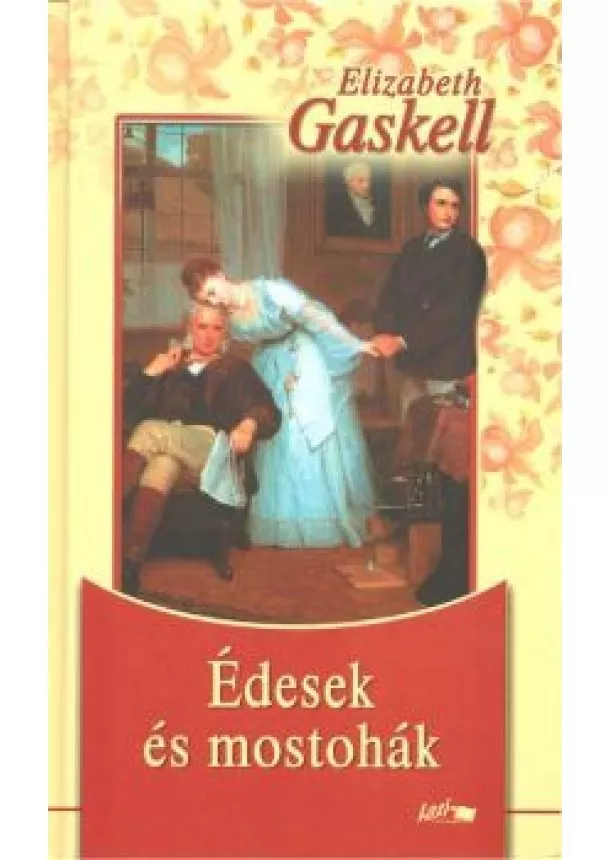 ELIZABETH GASKELL - ÉDESEK ÉS MOSTOHÁK