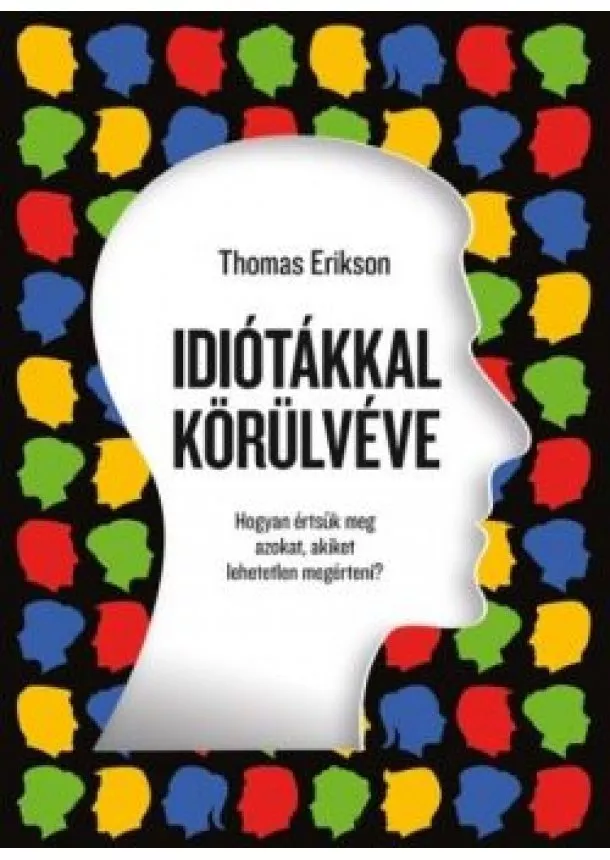 Thomas Erikson - Idiótákkal körülvéve - Hogyan értsük meg azokat, akiket lehetetlen megérteni?