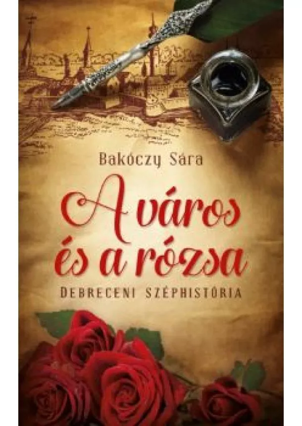 Bakóczy Sára - A város és a rózsa /Debreceni széphistória