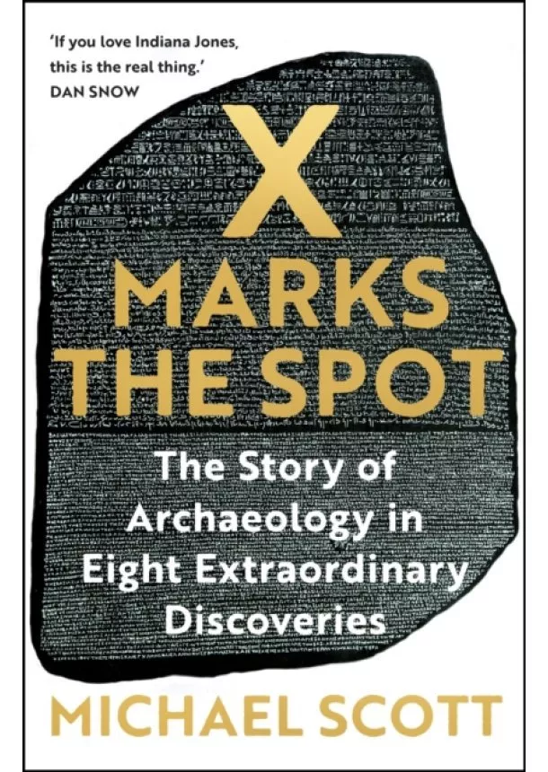 Michael Scott - X Marks the Spot: The Story of Archaeology in Eight Extraordinary Discoveries