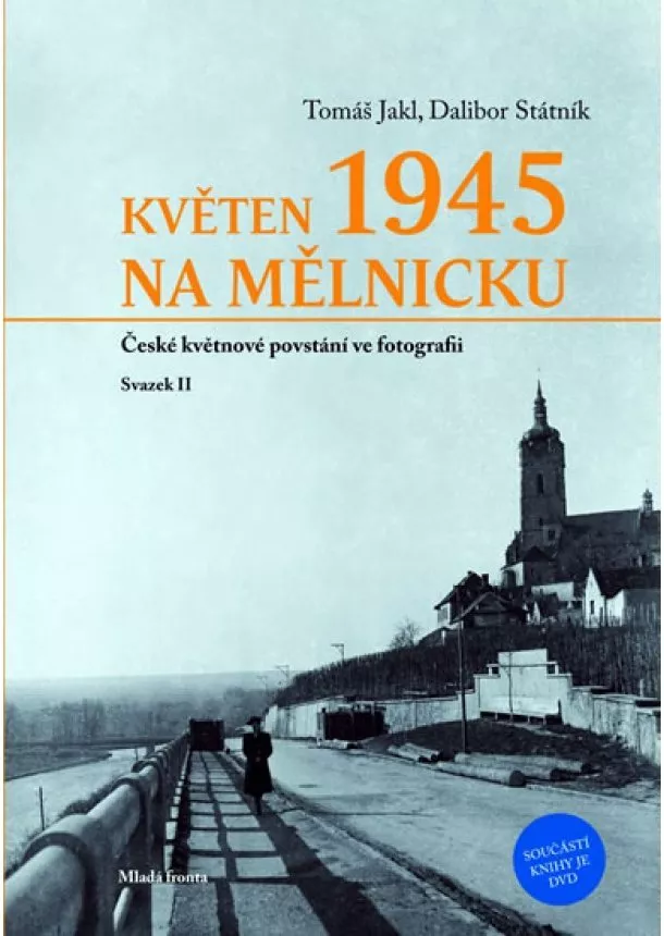 Dalibor Státník - Květen 1945 na Mělnicku: České květnové povstání ve fotografii - Svazek II
