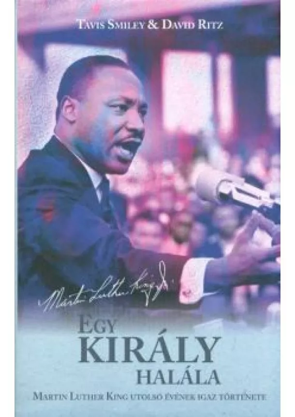 Tavis Smiley - EGY KIRÁLY HALÁLA - MARTIN LUTHER KING UTOLSÓ ÉVÉNEK IGAZ TÖRTÉNETE