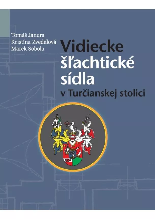 Tomáš Janura, Kristína Zvedelová, Marek Sobola - Vidiecke Šľachtické sídla v Turčianskej stolici