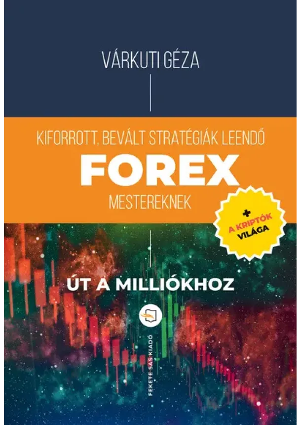 Várkúti Géza - Forex - Kiforrott, bevált stratégiák leendő Forex mestereknek - Út a milliókhoz + a kriptók világa