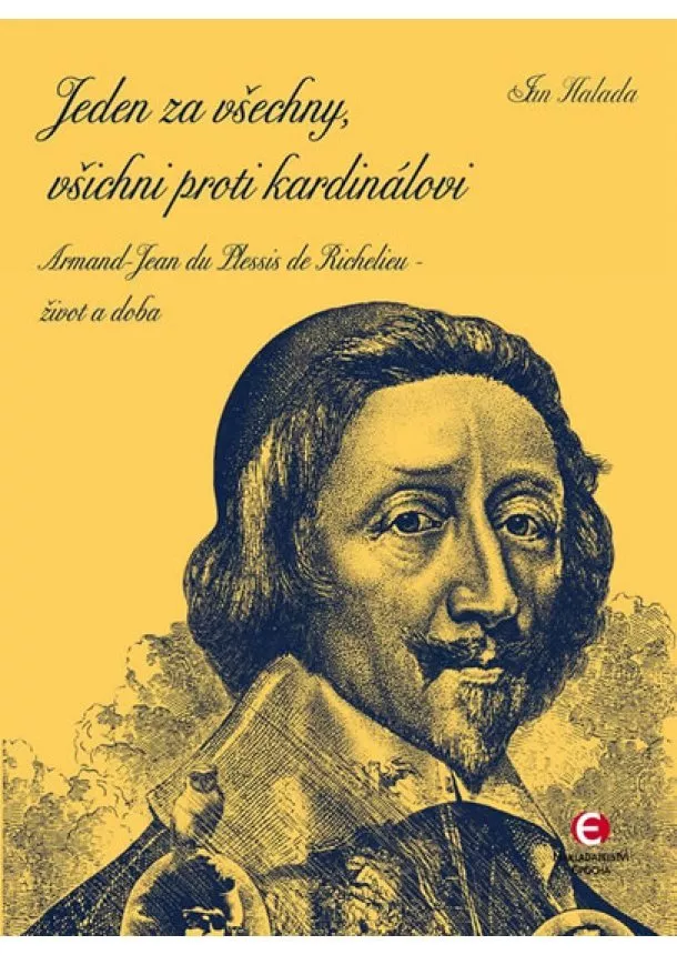 Jan Halada - Jeden za všechny, všichni proti kardinálovi - Armand-Jean du Plessis de Richelieu – život a doba