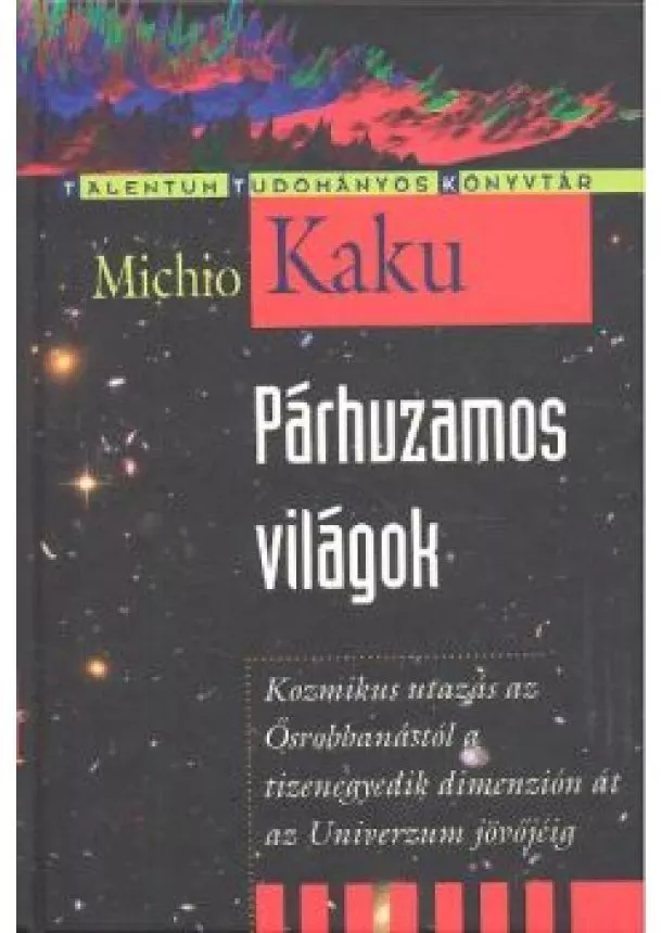 Michió Kaku - PÁRHUZAMOS VILÁGOK /TALENTUM TUDOMÁNYOS KÖNYVTÁR