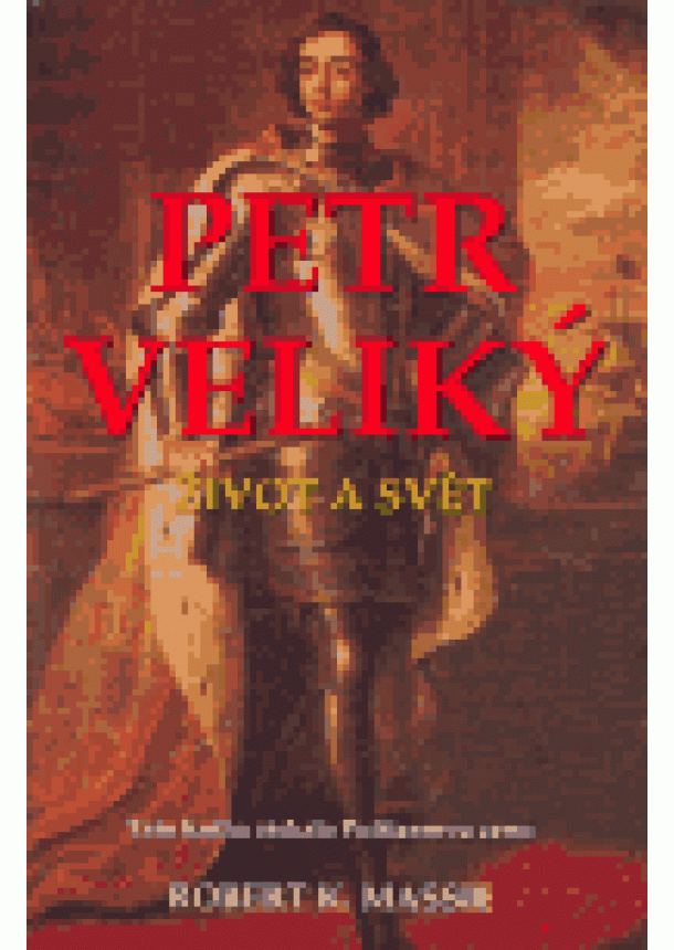 Robert K. Massie - Petr Veliký - Život a svět