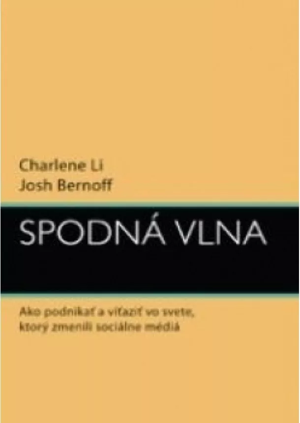 Charlene Li - Spodná vlna - Ako podnikať a víťaziť vo svete, ktorý zmenili sociálne médiá