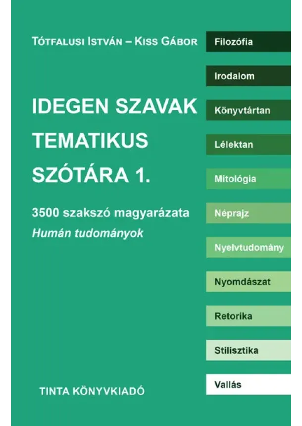 Tótfalusi István - Idegen szavak tematikus szótára 1. - 3500 szakszó magyarázata. Humán tudományok