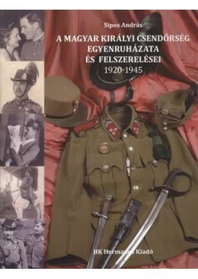 A MAGYAR KIRÁLYI CSENDŐRSÉG EGYENRUHÁZATA ÉS FELSZERELÉSEI 1920-1945.