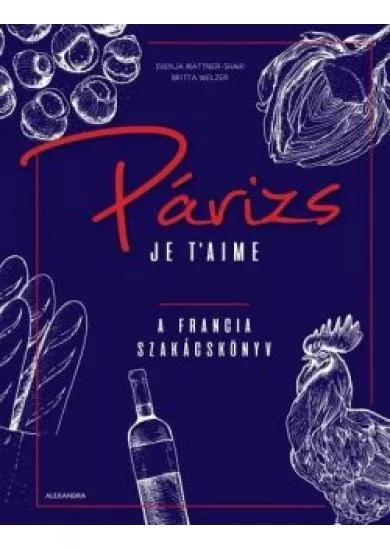 Párizs Je t'aime - A francia szakácskönyv