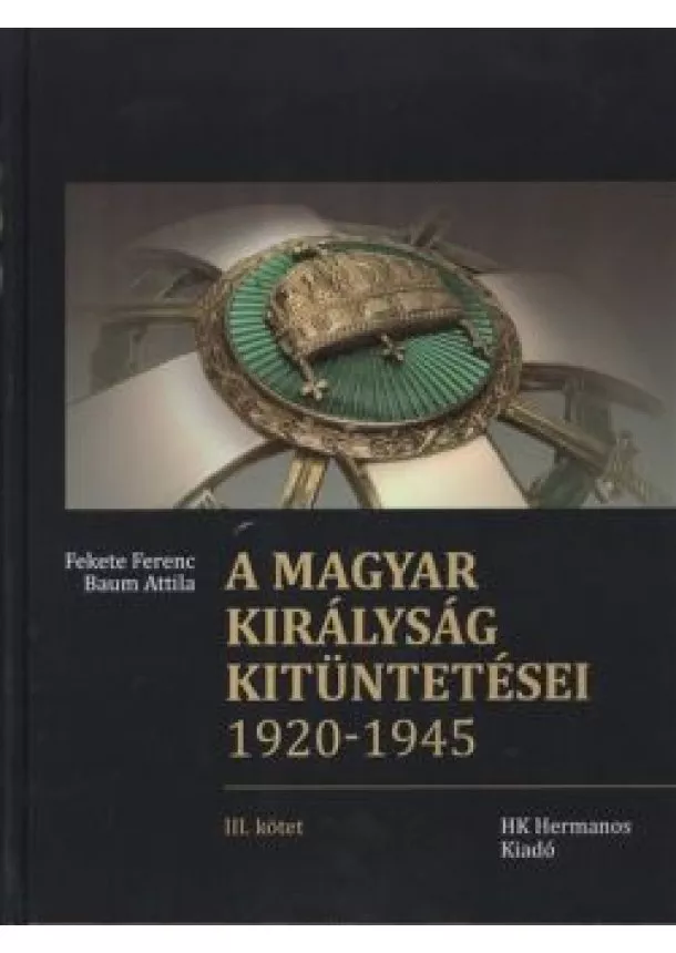 Baum Attila - A MAGYAR KIRÁLYSÁG KITÜNTETÉSEI 1920-1945.