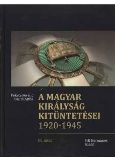 A MAGYAR KIRÁLYSÁG KITÜNTETÉSEI 1920-1945.