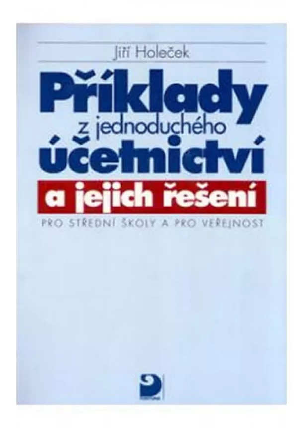 Jiří Holeček - Příklady z jednoduchého účetnictví a jejich řešení pro SŠ a pro veřejnost