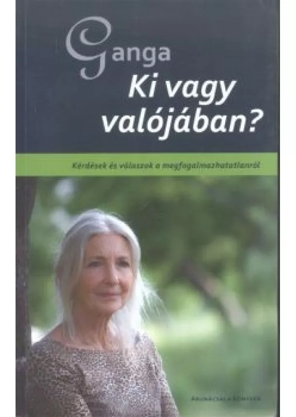 Gangaji - Ki vagy valójában? /kérdések és válaszok a megfogalmazhatatlanról