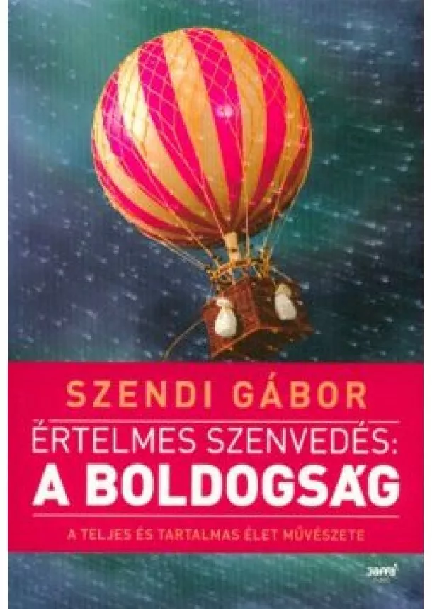 Szendi Gábor - Értelmes szenvedés: A boldogság /A teljes és tartalmas élet művészete (2. kiadás)