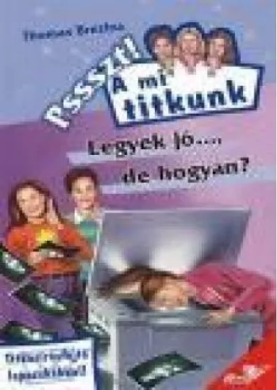 LEGYEK JÓ..., DE HOGYAN?/PSSZT! - A MI TITKUNK 3.