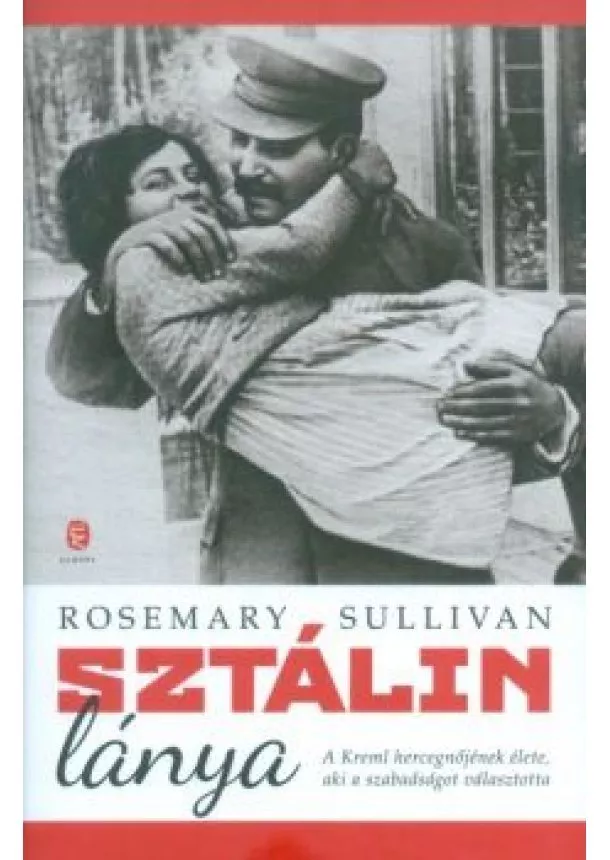 Rosemary Sullivan - Sztálin lánya /A Kreml hercegnőjének élete, aki a szabadságot választotta